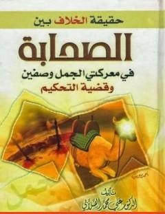 غلاف كتاب حقيقة الخلاف بين الصحابة في معركة الجمل وصفين وقضية التحكيم - علي محمد الصلابي